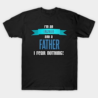 Im an engineer and a father so I fear nothing T-Shirt